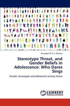 Stereotype Threat, and Gender Beliefs in Adolescence: Who Dares Sings: Gender stereotypes and adolescent activity choice