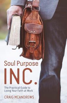 Paperback Soul Purpose Inc.: The Practical Guide to Living Your Faith at Work Book