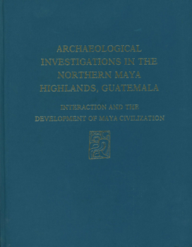 Hardcover Archaeological Investigations of the Northern Maya Highlands, Guatemala: Interaction and Development of Maya Civilization Book