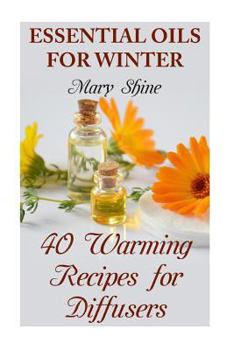 Paperback Essential Oils for Winter: 40 Warming Recipes for Diffusers: (Essential Oils, Essential Oils Books) Book