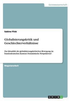 Paperback Globalisierungskritik und Geschlechterverhältnisse: Zur Aktualität der globalisierungskritischen Bewegung im bundesdeutschen Kontext: Feministische Pe [German] Book