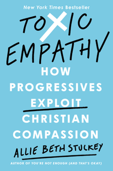 Hardcover Toxic Empathy: How Progressives Exploit Christian Compassion Book