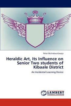 Paperback Heraldic Art, Its Influence on Senior Two students of Kibaale District Book