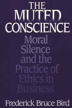 Paperback The Muted Conscience: Moral Silence and the Practice of Ethics in Business Book