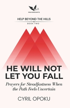 He Will Not Let You Fall: Prayers for Steadfastness When the Path Feels Uncertain (Help Beyond the Hills)