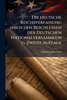 Die Deutsche Reichsverfassung Nach Den Beschlüssen Der Deutschen Nationalversammlung Und Nach Dem Entwurf Der Drei Königlichen Regierungen...