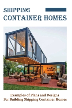 Shipping Container Homes: Examples of Plans and Designs For Building Shipping Container Homes: Container House Plans