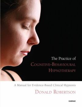 Paperback The Practice of Cognitive-Behavioural Hypnotherapy: A Manual for Evidence-Based Clinical Hypnosis Book