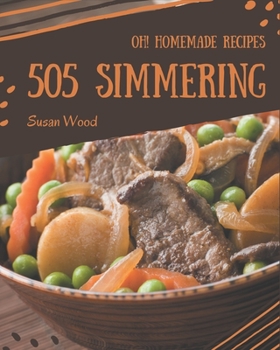 Paperback Oh! 505 Homemade Simmering Recipes: Making More Memories in your Kitchen with Homemade Simmering Cookbook! Book