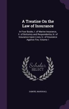 Hardcover A Treatise On the Law of Insurance: In Four Books; I. of Marine Insurance, Ii. of Bottomry and Respondentia, Iii. of Insurance Upon Lives, Iv. of Insu Book