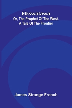 Paperback Elkswatawa: Or, The Prophet Of The West. A Tale Of The Frontier Book
