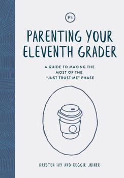 Paperback Parenting Your Eleventh Grader: A Guide to Making the Most of the "Just Trust Me" Phase Book
