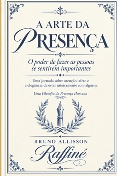 A ARTE DA PRESENÇA: O Poder de Fazer as Pessoas se Sentirem Importantes (Raffiné) (Portuguese Edition)