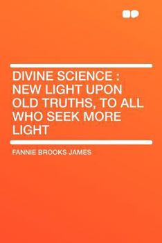 Paperback Divine Science: New Light Upon Old Truths, to All Who Seek More Light Book