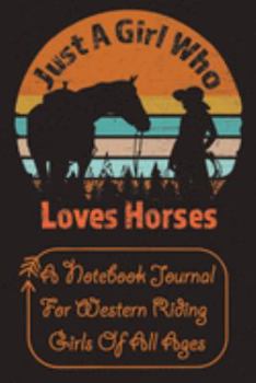 Just A Girl Who Loves Horses: A Notebook Journal for Western Riding Girls Of all Ages Convenient 6 by 9 Size