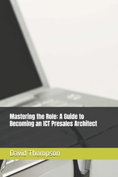 Paperback Mastering the Role: A Guide to Becoming an ICT Presales Architect: Becoming a Presale Architect Book
