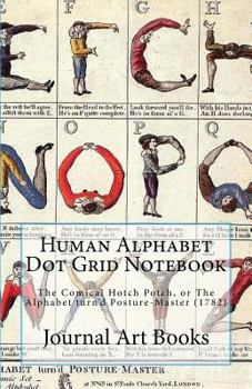Paperback Human Alphabet Dot Grid Journal Notebook: The Comical Hotch Potch, or The Alphabet turn'd Posture-Master (1782) Book