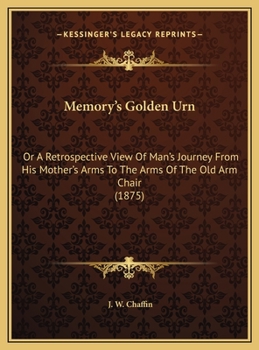 Hardcover Memory's Golden Urn: Or A Retrospective View Of Man's Journey From His Mother's Arms To The Arms Of The Old Arm Chair (1875) Book