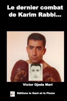 Le Dernier Combat de Karim Rabbi: Pour La Verite, Son Honneur, Sa Famille, Sa Compagne Et La Boxe