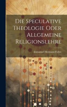 Hardcover Die Speculative Theologie oder allgemeine Religionslehre [German] Book