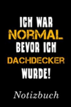Ich War Normal Bevor Ich Dachdecker Wurde Notizbuch: | Notizbuch mit 110 linierten Seiten | Format 6x9 DIN A5 | Soft cover matt | (German Edition)