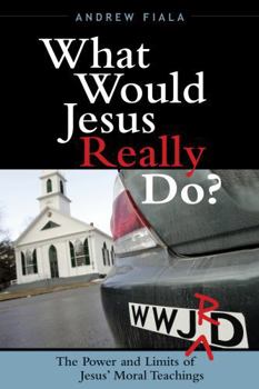 Hardcover What Would Jesus Really Do?: The Power & Limits of Jesus' Moral Teachings Book