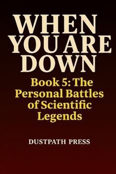 Paperback WHEN YOU ARE DOWN - Book 5: The Personal Battles of Scientific Legends Book