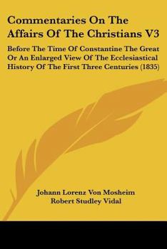 Paperback Commentaries On The Affairs Of The Christians V3: Before The Time Of Constantine The Great Or An Enlarged View Of The Ecclesiastical History Of The Fi Book