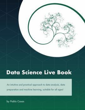Paperback Data Science Live Book: An Intuitive and Practical Approach to Data Analysis, Data Preparation and Machine Learning, Suitable for All Ages! (B Book