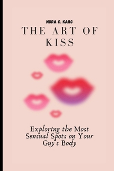 The Art of Kiss: Exploring the most sensual spots on your guy's body