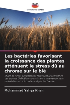 Les bactéries favorisant la croissance des plantes atténuent le stress dû au chrome sur le blé (French Edition)