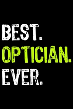 Paperback Best. OPTICIAN. Ever.: Best OPTICIAN Ever Funny Gift Journal/Notebook Blank Lined Ruled 6x9 100 Pages Book