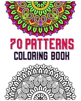 Paperback 70 patterns coloring book: mandala coloring book for all: 70 mindful patterns and mandalas coloring book: Stress relieving and relaxing Coloring Pages Book