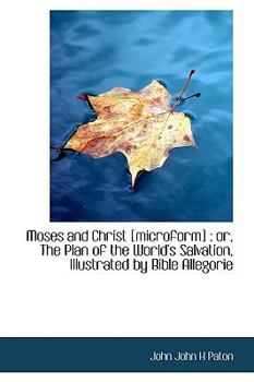 Paperback Moses and Christ [Microform]: Or, the Plan of the World's Salvation, Illustrated by Bible Allegorie Book