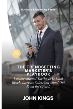 Paperback The Trendsetting Marketer's Playbook: Unconventional Tactics to Expand Reach, Increase Sales, and Stand Out From the Crowd Book