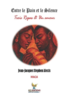 Entre le pain et le silence: Trois Repas & Un amour (Modern Afro-Caribbean Arts) (French Edition)