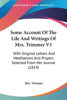 Paperback Some Account Of The Life And Writings Of Mrs. Trimmer V1: With Original Letters And Meditations And Prayers Selected From Her Journal (1814) Book