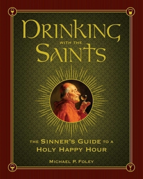 Hardcover Drinking with the Saints: The Sinner's Guide to a Holy Happy Hour Book