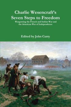 Paperback Charlie Wesencraft's Seven Steps to Freedom Wargaming the French and Indian War and the American War of Independence Book
