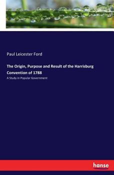Paperback The Origin, Purpose and Result of the Harrisburg Convention of 1788: A Study in Popular Government Book