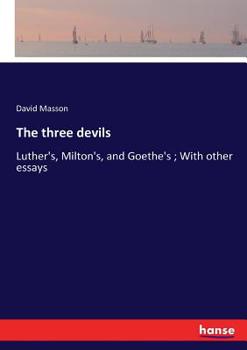 Paperback The three devils: Luther's, Milton's, and Goethe's; With other essays Book