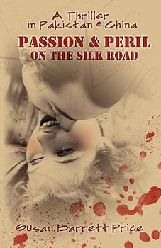 Paperback Passion and Peril on the Silk Road: A Thriller in Pakistan and China Book