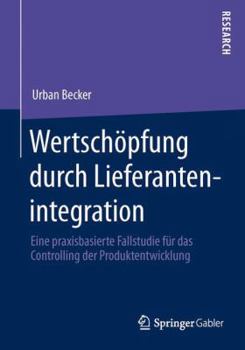 Paperback Wertschöpfung Durch Lieferantenintegration: Eine Praxisbasierte Fallstudie Für Das Controlling Der Produktentwicklung [German] Book