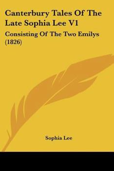 Paperback Canterbury Tales Of The Late Sophia Lee V1: Consisting Of The Two Emilys (1826) Book