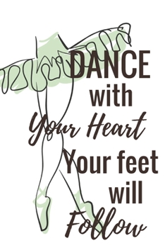 Dance With Your Heart Your Feet Will Follow: Ballet journal Ballet Ruled lined White Notebook Cover Logbook page 6x9 inches, 122 pages Perfect to ... Girls Girl, Boys, Dancers & dance lovers.