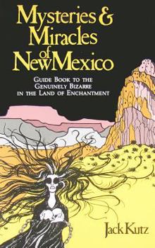 Paperback Mysteries and Miracles of New Mexico: A Guide Book to the Genuinely Bizarre, in the Land of Enchantment Book