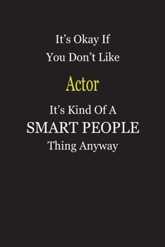 Paperback It's Okay If You Don't Like Actor It's Kind Of A Smart People Thing Anyway: Blank Lined Notebook Journal Gift Idea Book