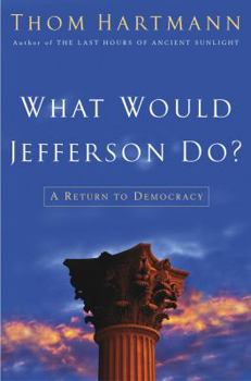 Hardcover What Would Jefferson Do?: A Return to Democracy Book