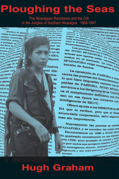Paperback Ploughing the Seas: The Nicaraguan Resistance and the CIA in the Jungles of Southern Nicaragua 1984-1987 Book