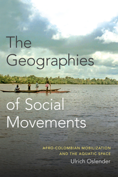 Hardcover The Geographies of Social Movements: Afro-Colombian Mobilization and the Aquatic Space Book